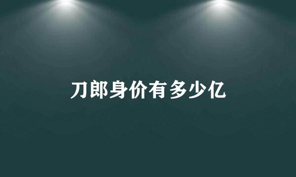 刀郎身价有多少亿