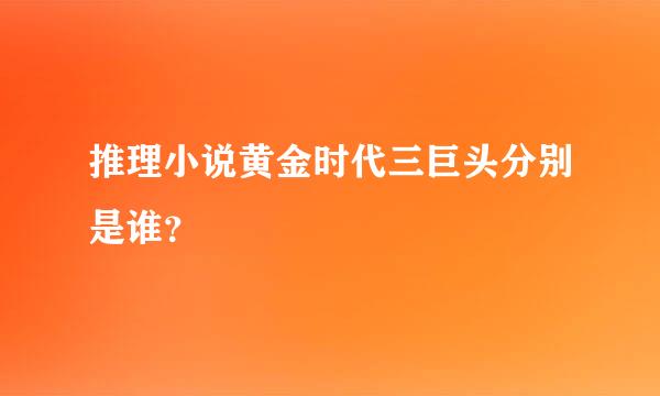 推理小说黄金时代三巨头分别是谁？