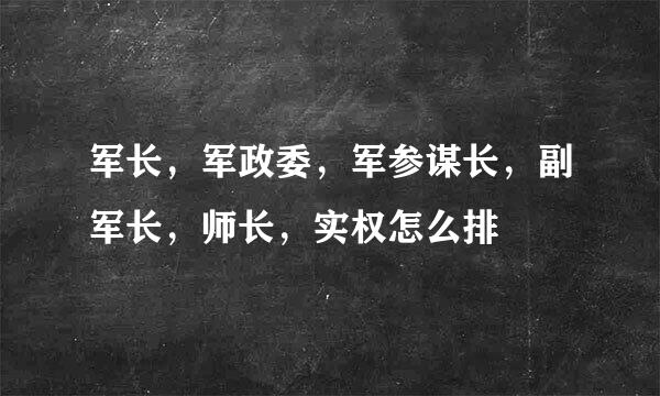 军长，军政委，军参谋长，副军长，师长，实权怎么排