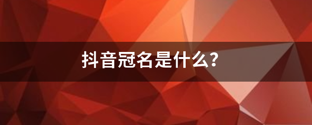 抖音冠名是来自什么？