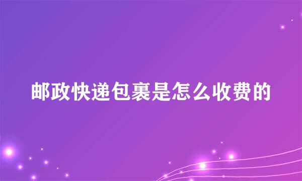 邮政快递包裹是怎么收费的