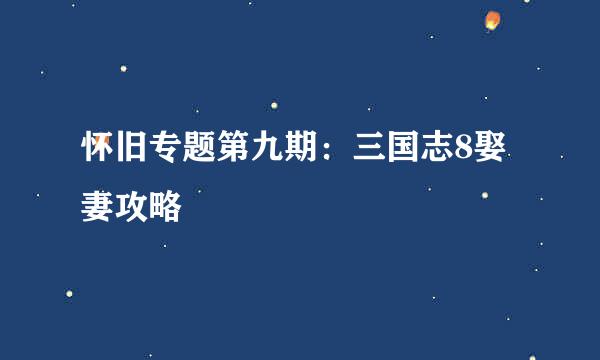 怀旧专题第九期：三国志8娶妻攻略