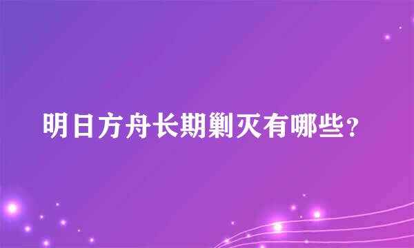 明日方舟长期剿灭有哪些？