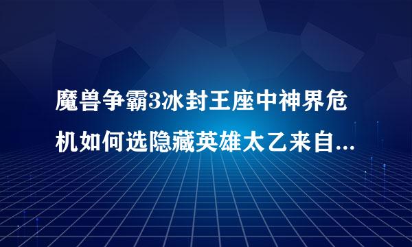 魔兽争霸3冰封王座中神界危机如何选隐藏英雄太乙来自真人，密码多少