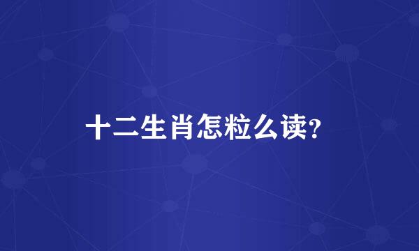 十二生肖怎粒么读？