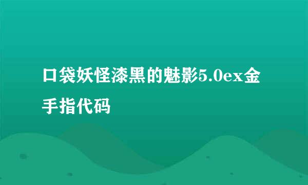 口袋妖怪漆黑的魅影5.0ex金手指代码