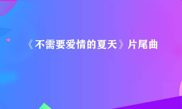 《不需要爱情的夏天》片尾曲