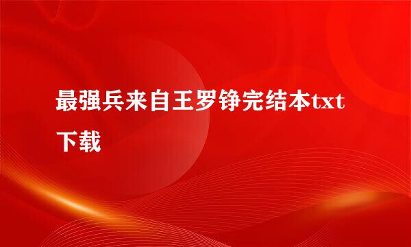 最强兵来自王罗铮完结本txt下载