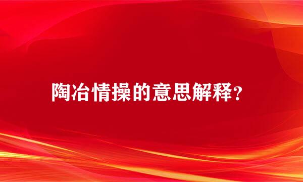 陶冶情操的意思解释？