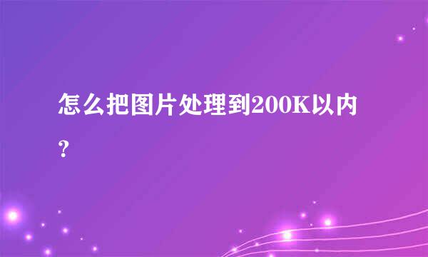 怎么把图片处理到200K以内？