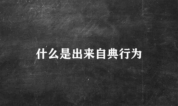 什么是出来自典行为