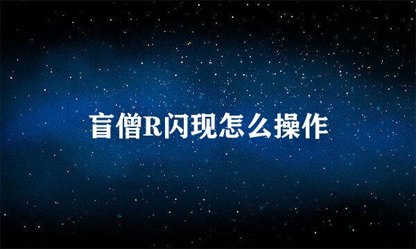 盲僧R闪现怎么操作