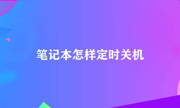笔记本怎样定时关机