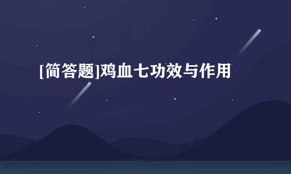 [简答题]鸡血七功效与作用