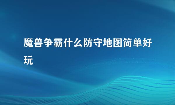 魔兽争霸什么防守地图简单好玩