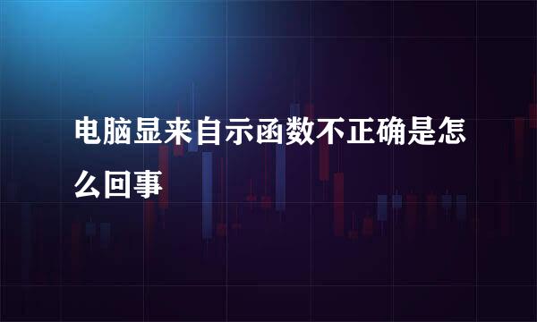 电脑显来自示函数不正确是怎么回事