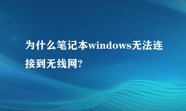 为什么笔记本windows无法连接到无线网?