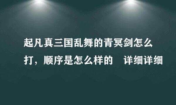 起凡真三国乱舞的青冥剑怎么打，顺序是怎么样的 详细详细