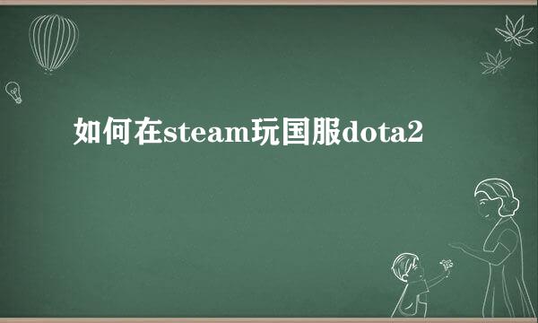 如何在steam玩国服dota2