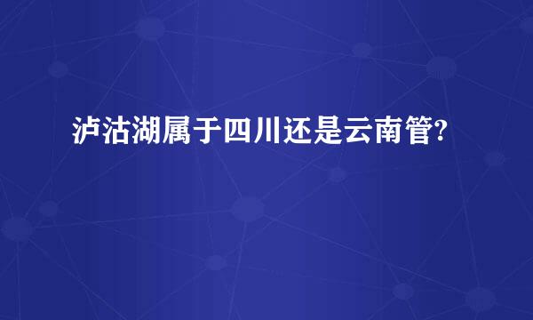 泸沽湖属于四川还是云南管?