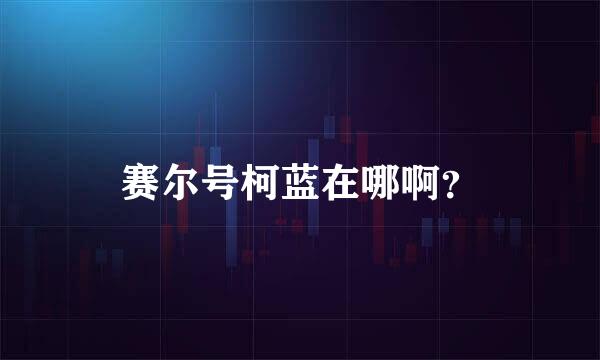 赛尔号柯蓝在哪啊？