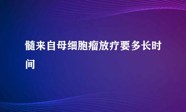 髓来自母细胞瘤放疗要多长时间