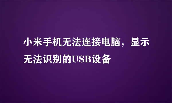 小米手机无法连接电脑，显示无法识别的USB设备