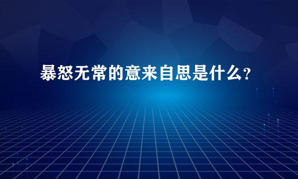 暴怒无常的意来自思是什么？