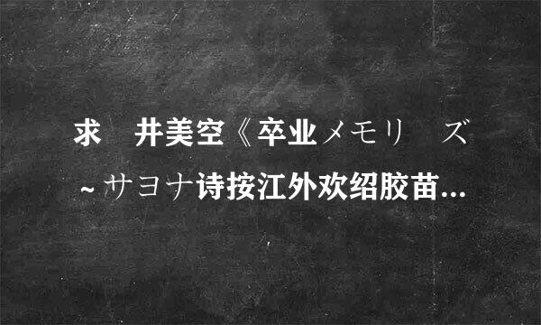 求沢井美空《卒业メモリーズ～サヨナ诗按江外欢绍胶苗ラ、あなた。～》的歌词？