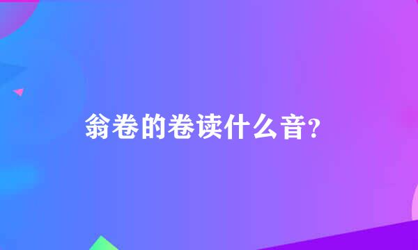 翁卷的卷读什么音？