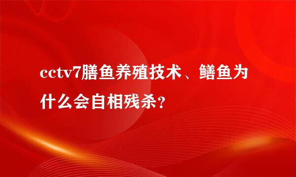 cctv7膳鱼养殖技术、鳝鱼为什么会自相残杀？