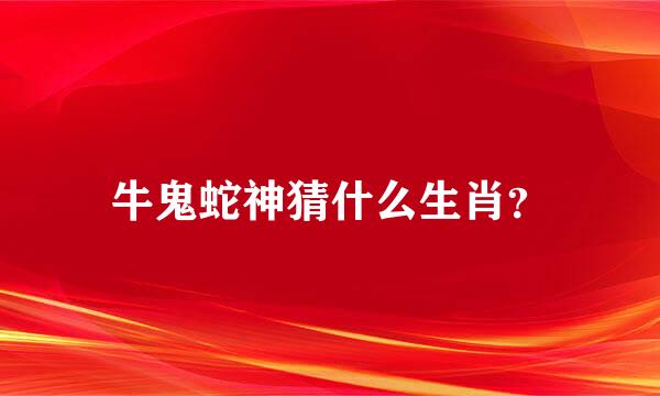 牛鬼蛇神猜什么生肖？