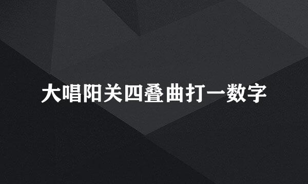 大唱阳关四叠曲打一数字
