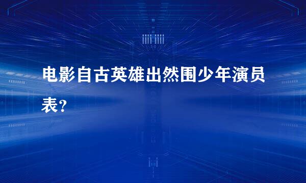 电影自古英雄出然围少年演员表？