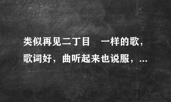 类似再见二丁目 一样的歌，歌词好，曲听起来也说服，很有感觉的歌