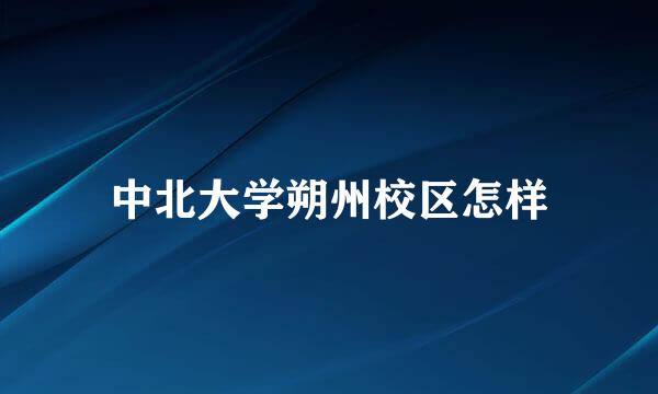 中北大学朔州校区怎样