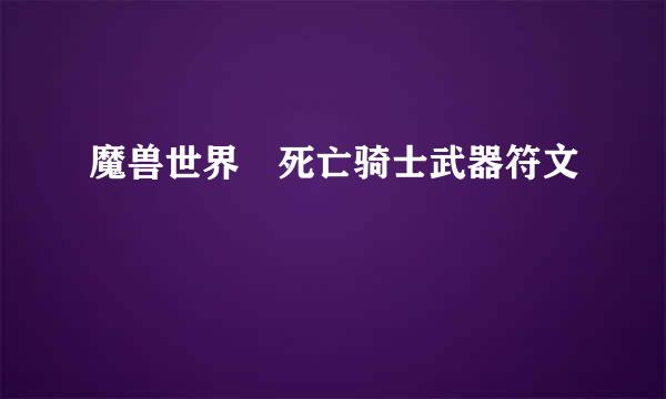 魔兽世界 死亡骑士武器符文