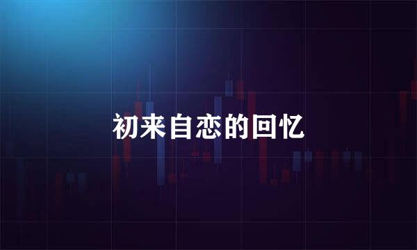 初来自恋的回忆