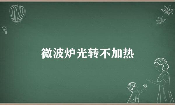 微波炉光转不加热