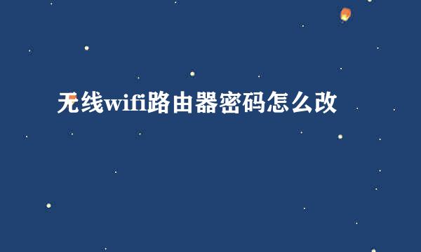 无线wifi路由器密码怎么改