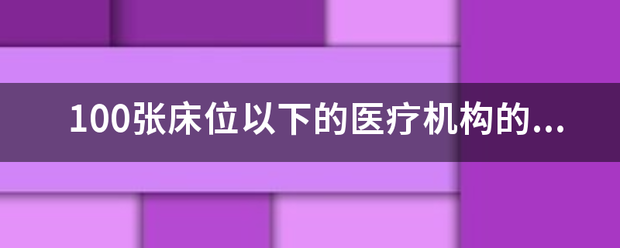 100张床位以下的医疗机构的《放射诊疗许可证》的有效期是多长？期间需要校验吗？
