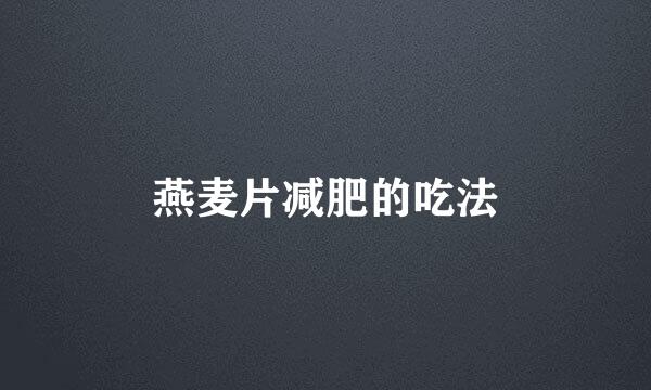 燕麦片减肥的吃法