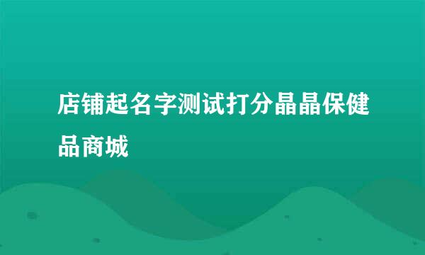 店铺起名字测试打分晶晶保健品商城