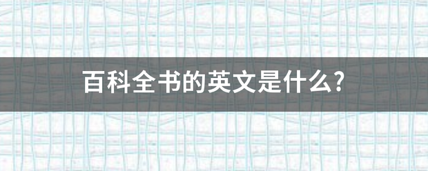 百科来自全书的英文是什么?