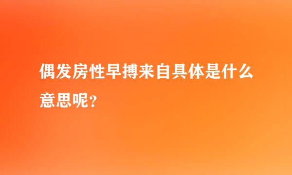 偶发房性早搏来自具体是什么意思呢？