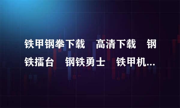 铁甲钢拳下载 高清下载 钢铁擂台 钢铁勇士 铁甲机器人 电影下载