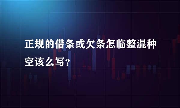 正规的借条或欠条怎临整混种空该么写？