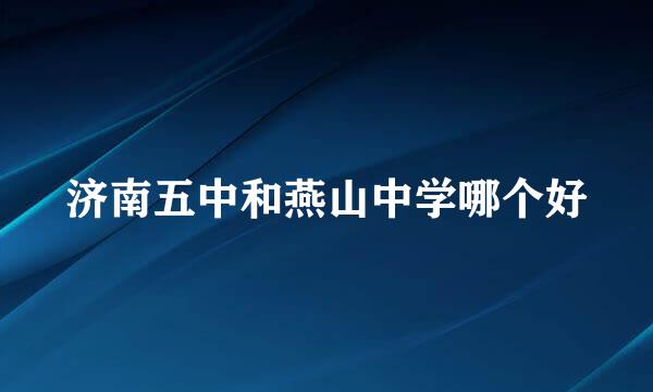 济南五中和燕山中学哪个好
