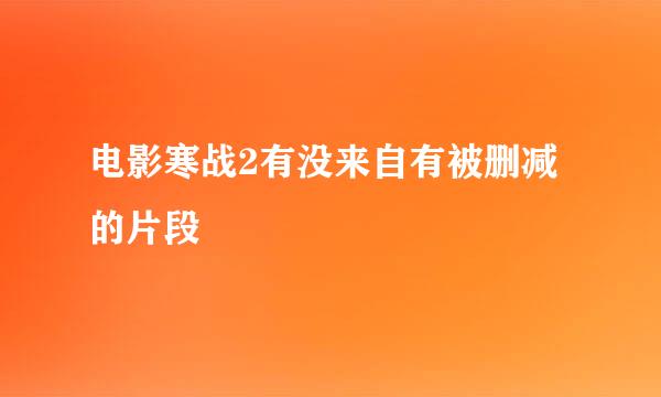 电影寒战2有没来自有被删减的片段