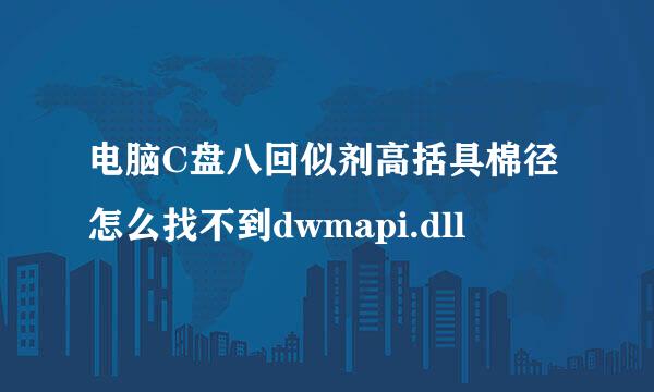 电脑C盘八回似剂高括具棉径怎么找不到dwmapi.dll